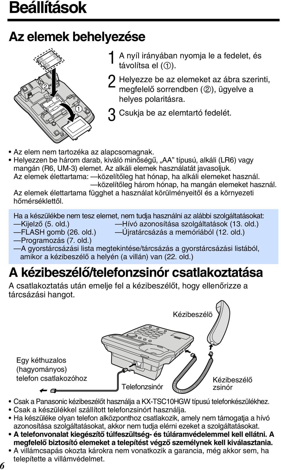 Helyezzen be három darab, kiváló minòségù, AA típusú, alkáli (LR6) vagy mangán (R6, UM-) elemet. Az alkáli elemek használatát javasoljuk.