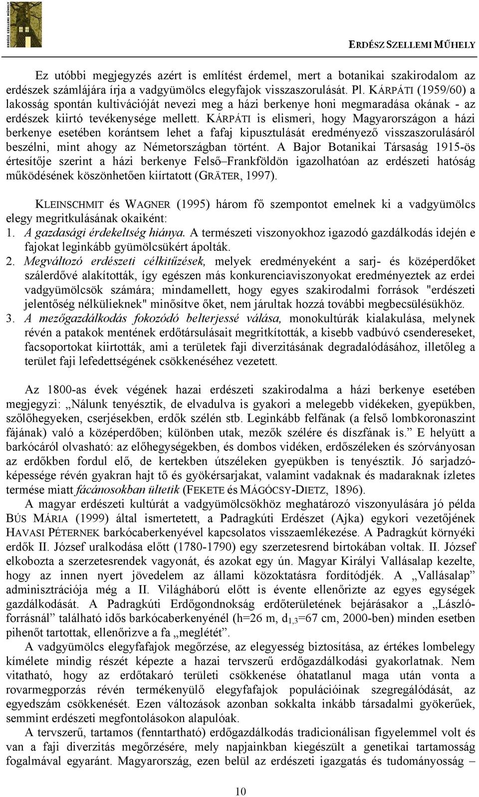 KÁRPÁTI is elismeri, hogy Magyarországon a házi berkenye esetében korántsem lehet a fafaj kipusztulását eredményező visszaszorulásáról beszélni, mint ahogy az Németországban történt.