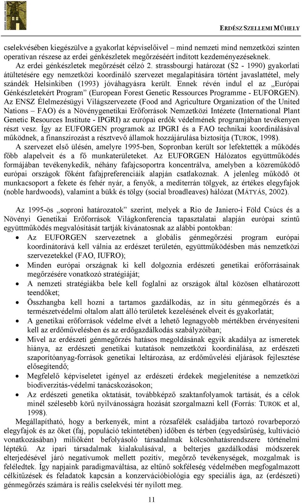 strassbourgi határozat (S2-1990) gyakorlati átültetésére egy nemzetközi koordináló szervezet megalapítására történt javaslattétel, mely szándék Helsinkiben (1993) jóváhagyásra került.