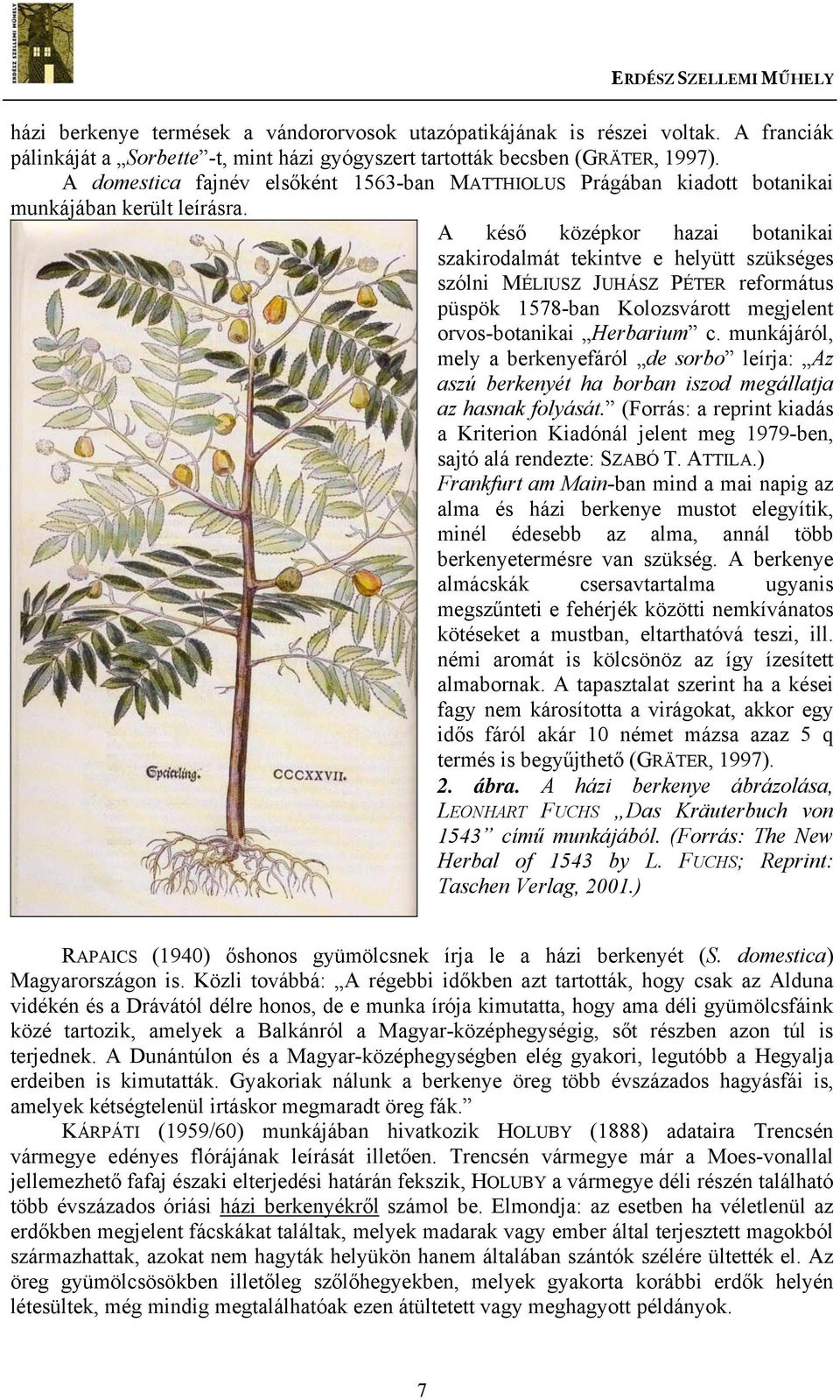 A késő középkor hazai botanikai szakirodalmát tekintve e helyütt szükséges szólni MÉLIUSZ JUHÁSZ PÉTER református püspök 1578-ban Kolozsvárott megjelent orvos-botanikai Herbarium c.