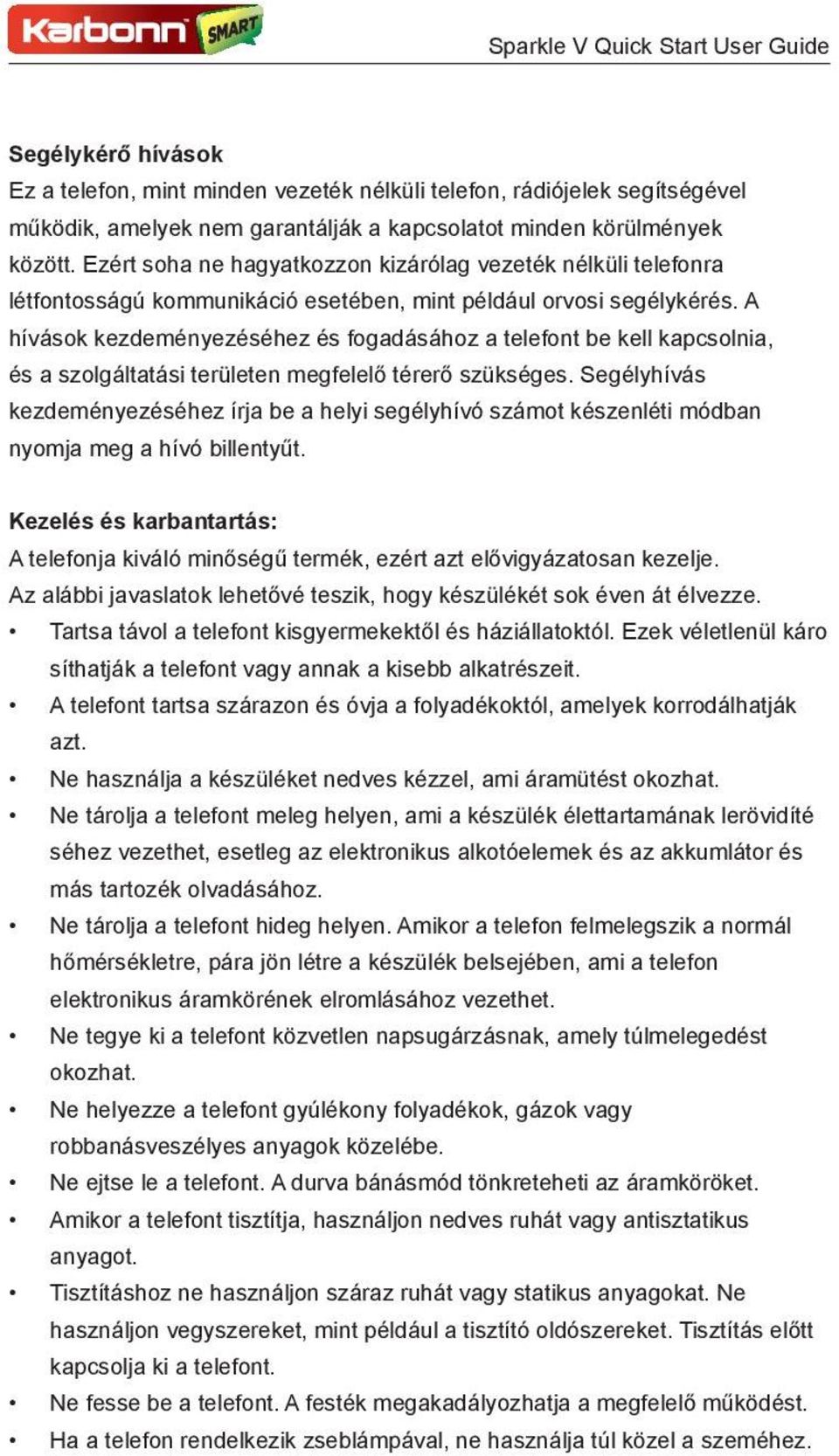 A hívások kezdeményezéséhez és fogadásához a telefont be kell kapcsolnia, és a szolgáltatási területen megfelelő térerő szükséges.