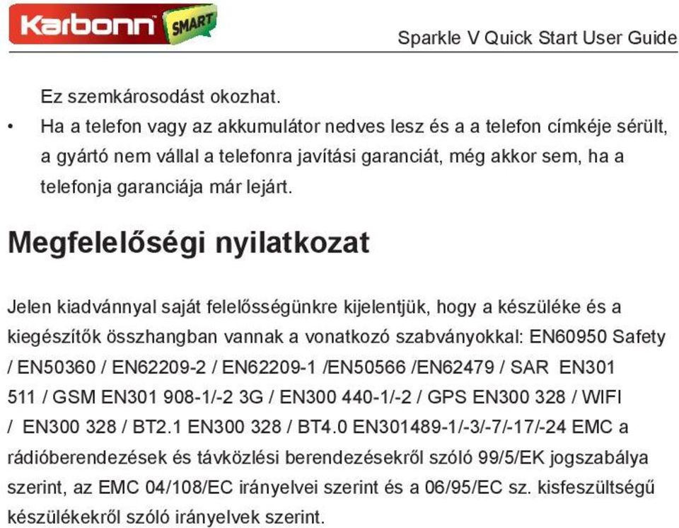 Megfelelőségi nyilatkozat Jelen kiadvánnyal saját felelősségünkre kijelentjük, hogy a készüléke és a kiegészítők összhangban vannak a vonatkozó szabványokkal: EN60950 Safety / EN50360 /