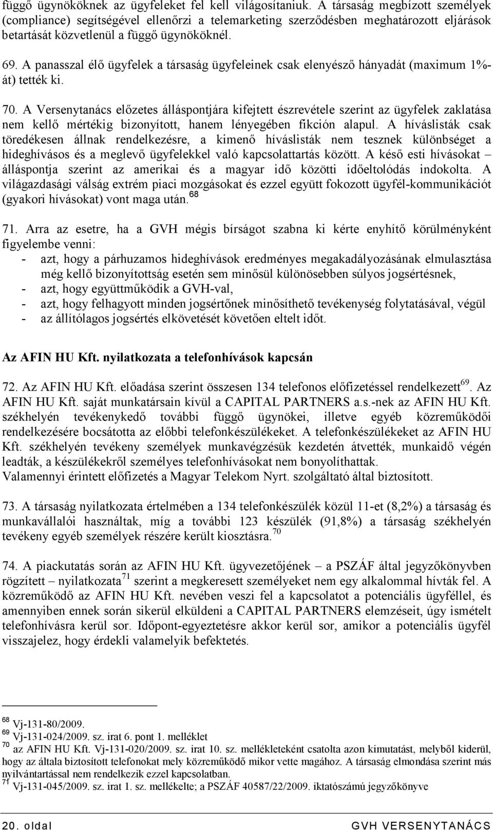 A panasszal élı ügyfelek a társaság ügyfeleinek csak elenyészı hányadát (maximum 1%- át) tették ki. 70.