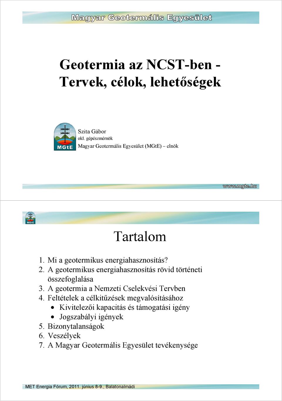 A geotermikus energiahasznosítás rövid történeti összefoglalása 3. A geotermia a Nemzeti Cselekvési Tervben 4.