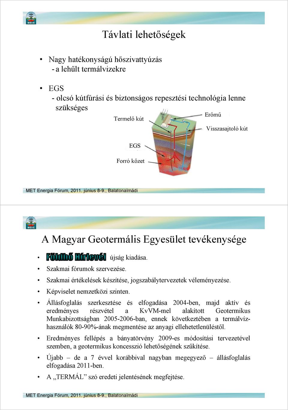 Állásfoglalás szerkesztése és elfogadása 2004-ben, majd aktív és eredményes részvétel a KvVM-mel alakított Geotermikus Munkabizottságban 2005-2006-ban, ennek következtében a termálvízhasználók