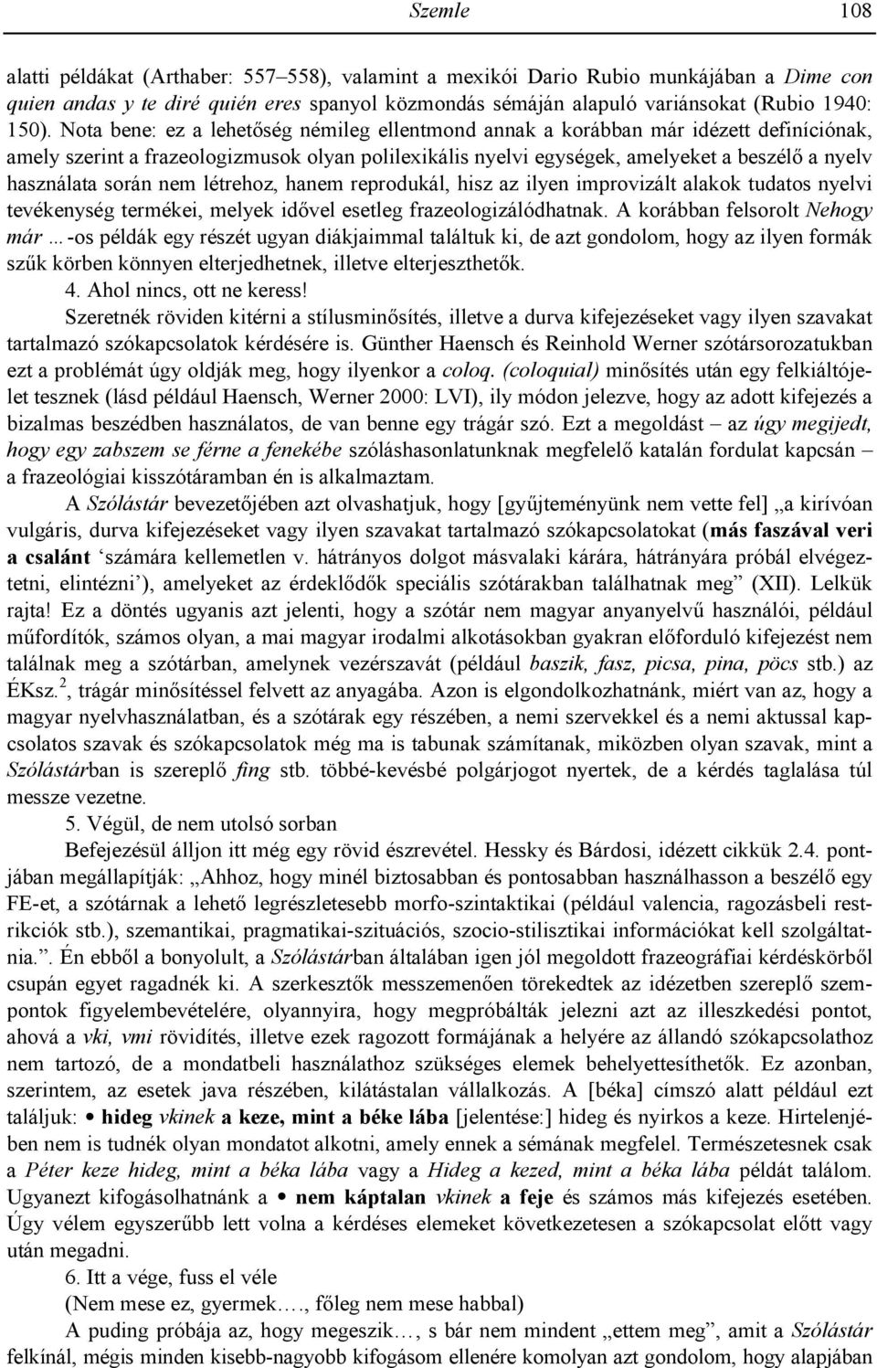 során nem létrehoz, hanem reprodukál, hisz az ilyen improvizált alakok tudatos nyelvi tevékenység termékei, melyek idvel esetleg frazeologizálódhatnak.