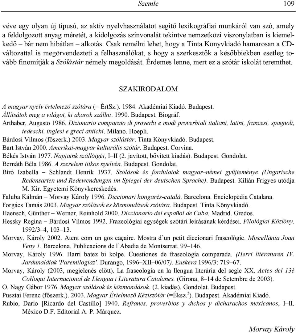 Csak remélni lehet, hogy a Tinta Könyvkiadó hamarosan a CDváltozattal is megörvendezteti a felhasználókat, s hogy a szerkesztk a késbbiekben esetleg tovább finomítják a Szólástár némely megoldását.