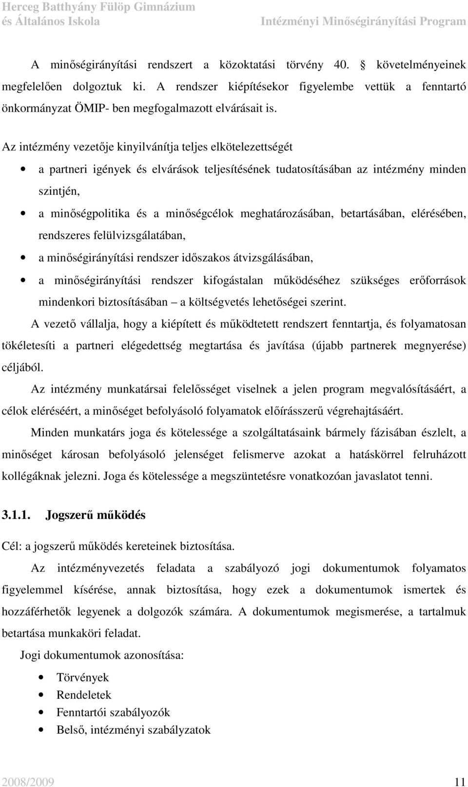 Az intézmény vezetıje kinyilvánítja teljes elkötelezettségét a partneri igények és elvárások teljesítésének tudatosításában az intézmény minden szintjén, a minıségpolitika és a minıségcélok