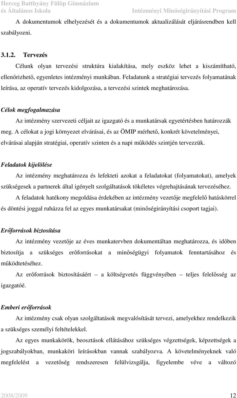 Feladatunk a stratégiai tervezés folyamatának leírása, az operatív tervezés kidolgozása, a tervezési szintek meghatározása.