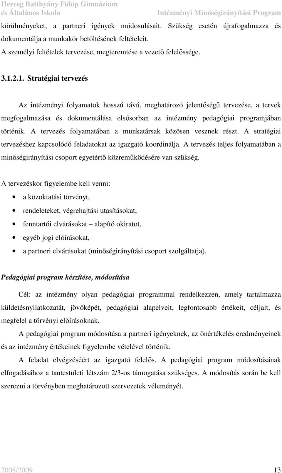 A tervezés folyamatában a munkatársak közösen vesznek részt. A stratégiai tervezéshez kapcsolódó feladatokat az igazgató koordinálja.