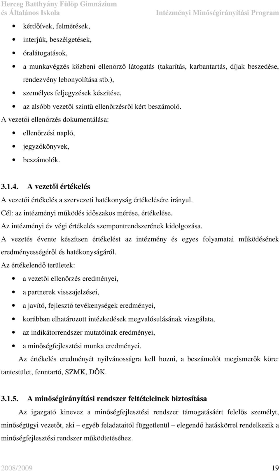 A vezetıi értékelés A vezetıi értékelés a szervezeti hatékonyság értékelésére irányul. Cél: az intézményi mőködés idıszakos mérése, értékelése.