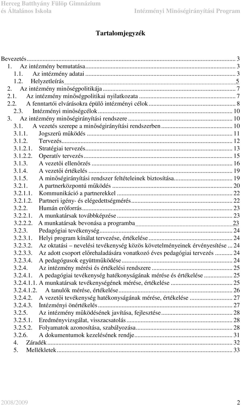 .. 10 3.1.1. Jogszerő mőködés... 11 3.1.2. Tervezés... 12 3.1.2.1. Stratégiai tervezés... 13 3.1.2.2. Operatív tervezés... 15 3.1.3. A vezetıi ellenırzés... 16 3.1.4. A vezetıi értékelés... 19 3.1.5. A minıségirányítási rendszer feltételeinek biztosítása.