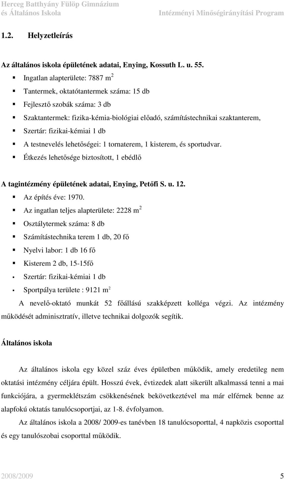 fizikai-kémiai 1 db A testnevelés lehetıségei: 1 tornaterem, 1 kisterem, és sportudvar. Étkezés lehetısége biztosított, 1 ebédlı A tagintézmény épületének adatai, Enying, Petıfi S. u. 12.