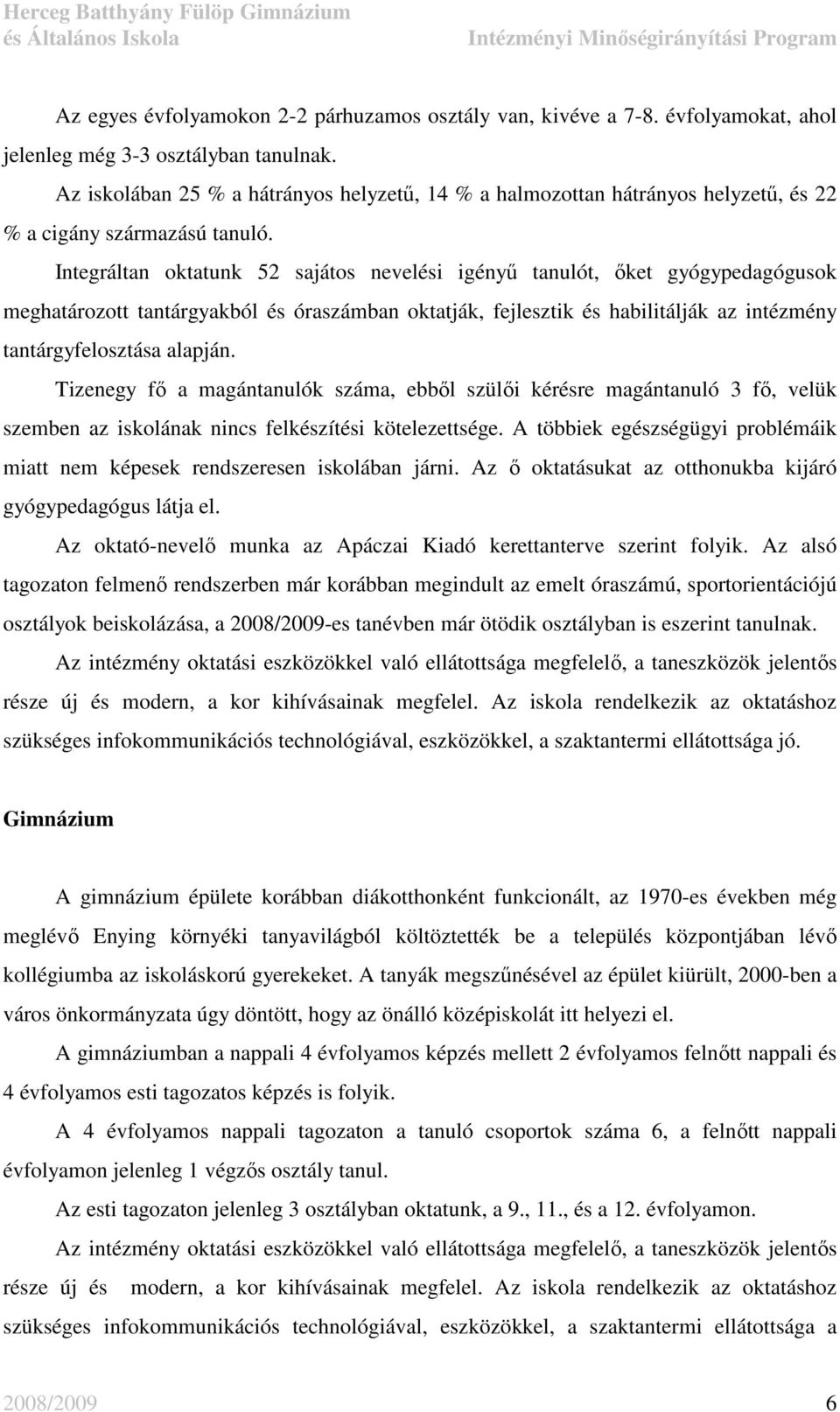 Integráltan oktatunk 52 sajátos nevelési igényő tanulót, ıket gyógypedagógusok meghatározott tantárgyakból és óraszámban oktatják, fejlesztik és habilitálják az intézmény tantárgyfelosztása alapján.