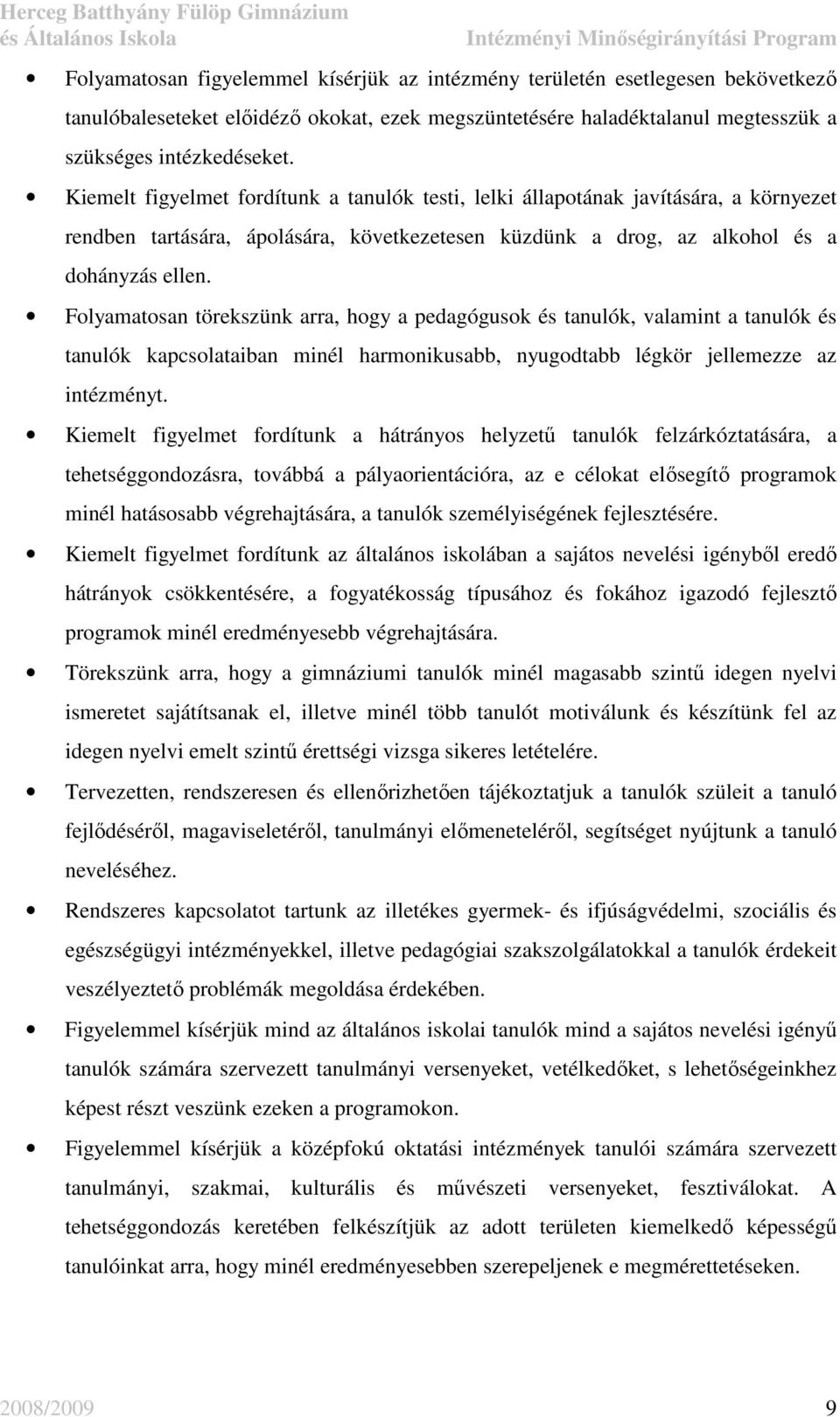 Folyamatosan törekszünk arra, hogy a pedagógusok és tanulók, valamint a tanulók és tanulók kapcsolataiban minél harmonikusabb, nyugodtabb légkör jellemezze az intézményt.