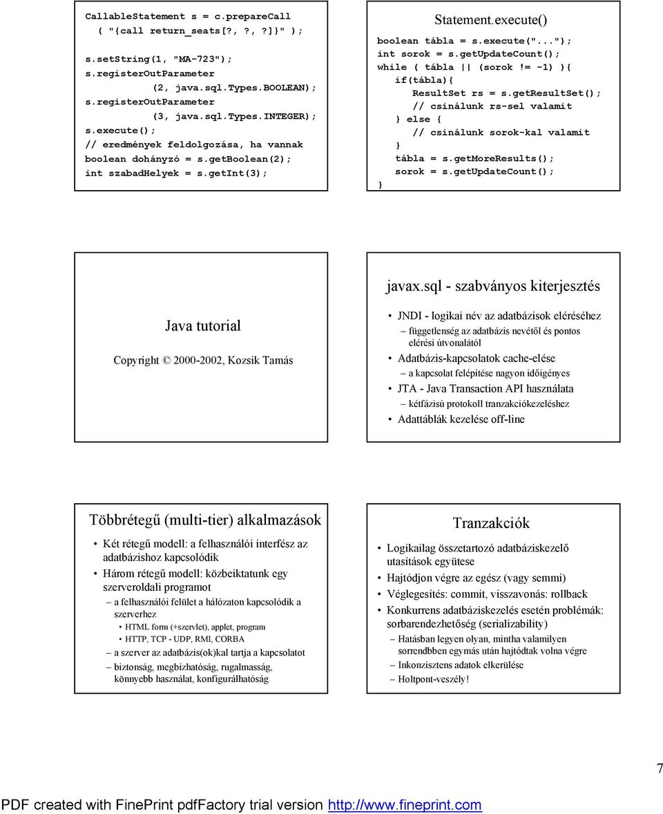 getupdatecount(); while ( tabla (sorok!= -1) ){ if(tabla){ ResultSet rs = s.getresultset(); // csinalunk rs-sel valamit else { // csinalunk sorok-kal valamit tabla = s.getmoreresults(); sorok = s.