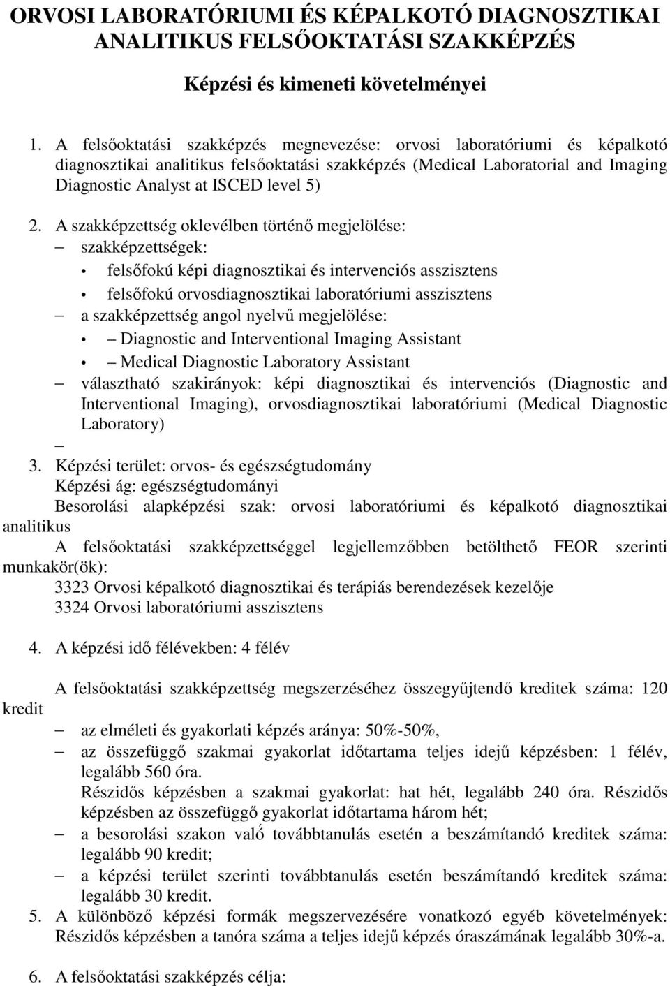 A szakképzettség oklevélben történő megjelölése: szakképzettségek: felsőfokú képi diagnosztikai és intervenciós asszisztens felsőfokú orvosdiagnosztikai laboratóriumi asszisztens a szakképzettség