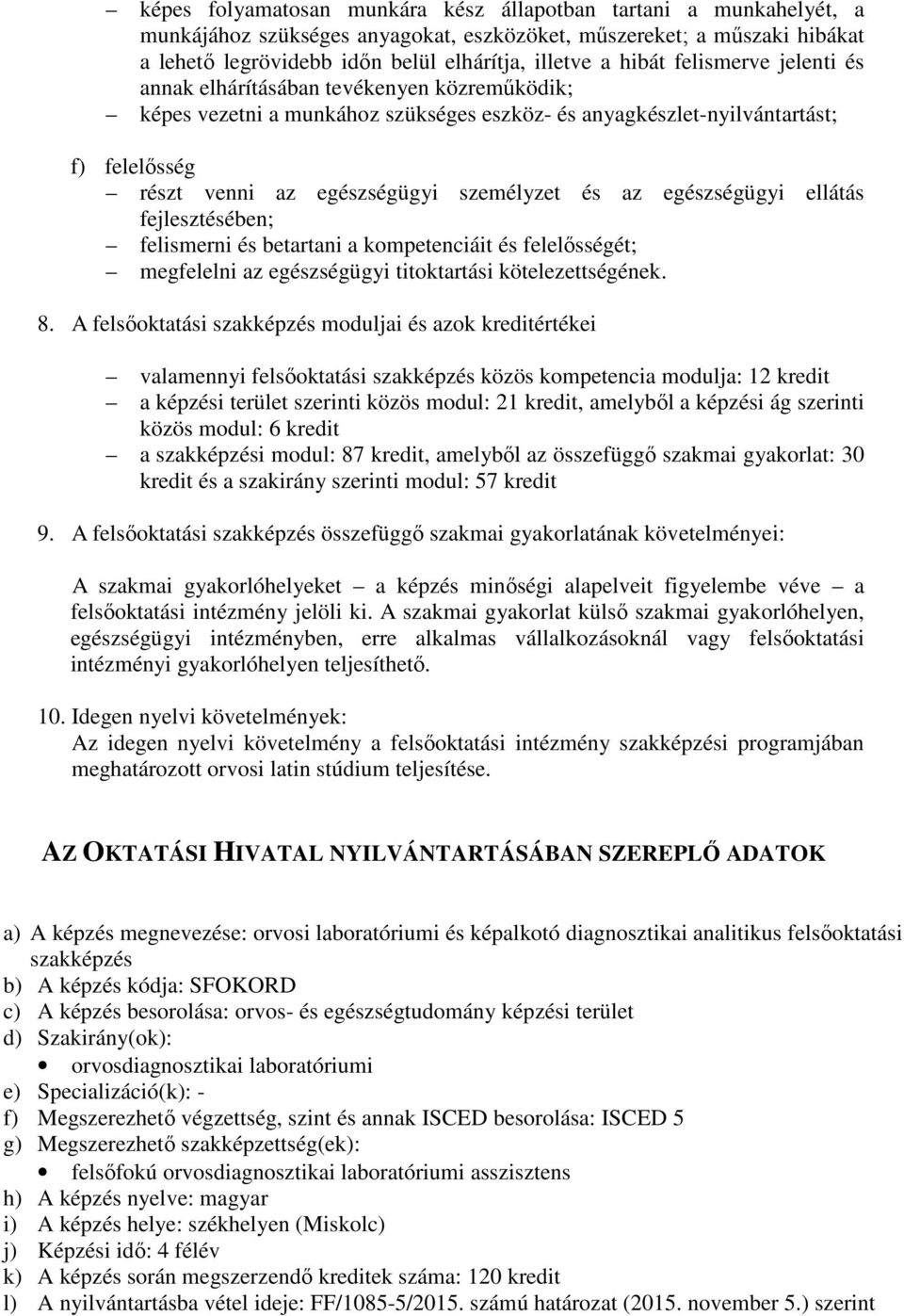 személyzet és az egészségügyi ellátás fejlesztésében; felismerni és betartani a kompetenciáit és felelősségét; megfelelni az egészségügyi titoktartási kötelezettségének. 8.