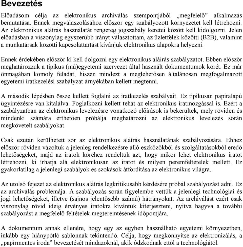 Jelen előadásban a viszonylag egyszerűbb irányt választottam, az üzletfelek közötti (B2B), valamint a munkatársak közötti kapcsolattartást kívánjuk elektronikus alapokra helyezni.