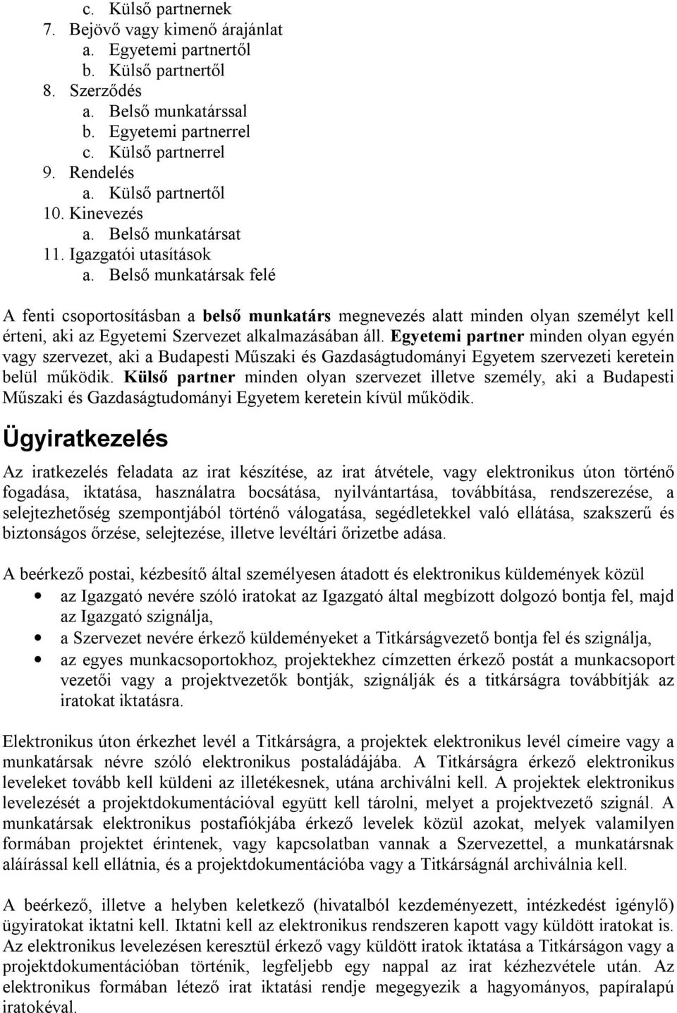 Belső munkatársak felé A fenti csoportosításban a belső munkatárs megnevezés alatt minden olyan személyt kell érteni, aki az Egyetemi Szervezet alkalmazásában áll.