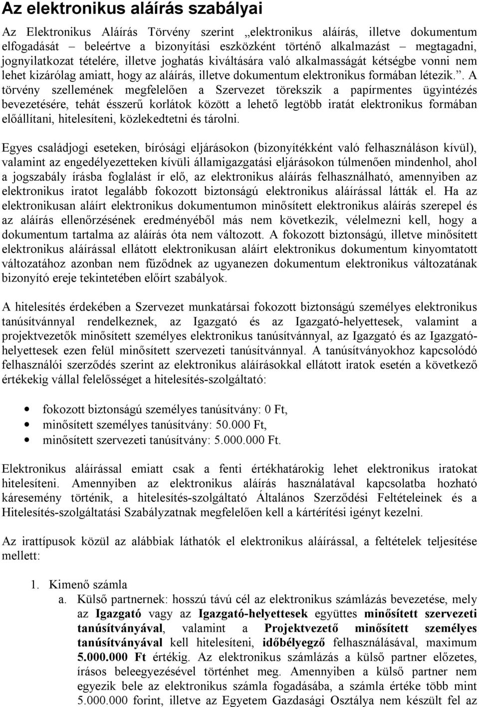 . A törvény szellemének megfelelően a Szervezet törekszik a papírmentes ügyintézés bevezetésére, tehát ésszerű korlátok között a lehető legtöbb iratát elektronikus formában előállítani, hitelesíteni,