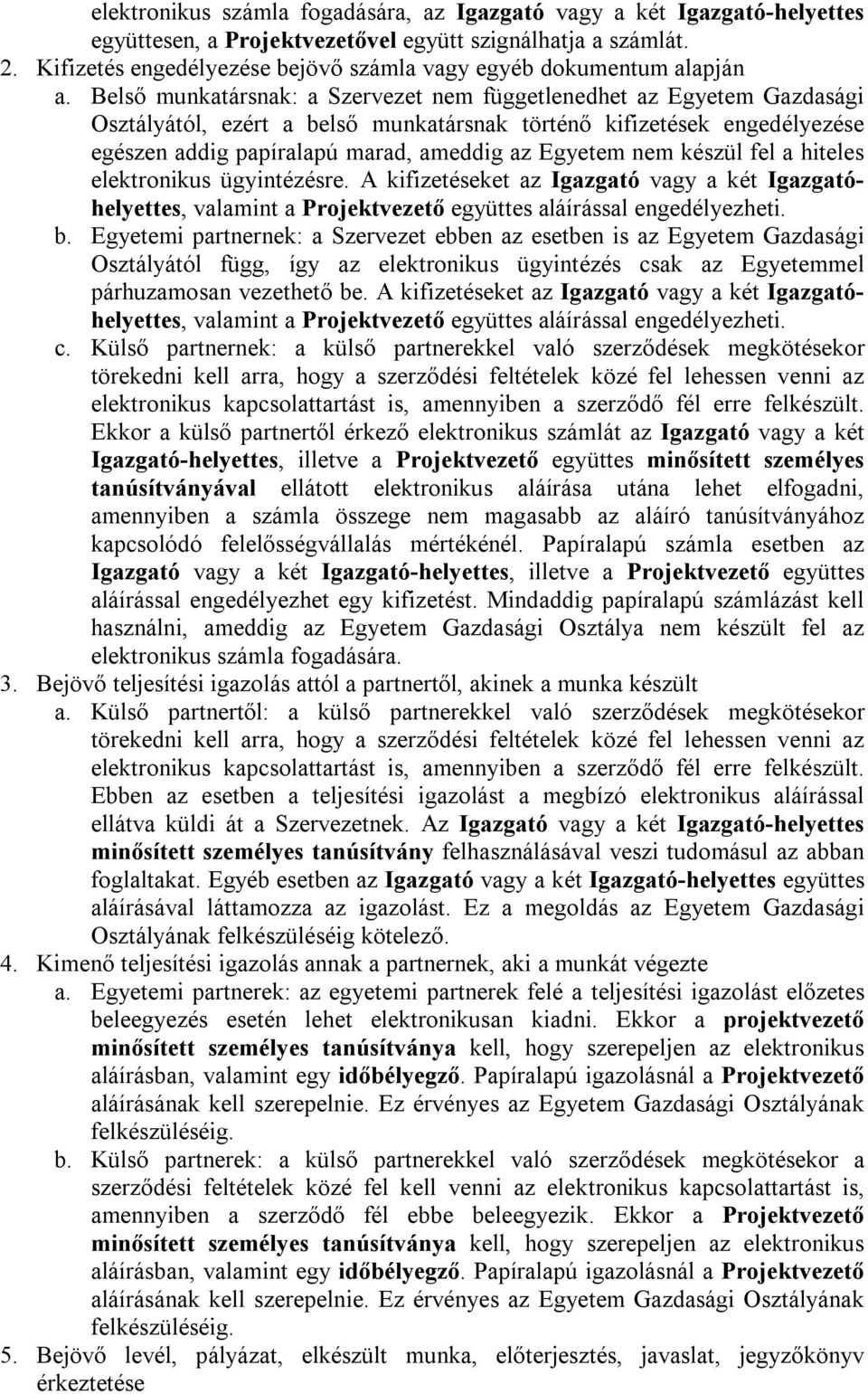 Belső munkatársnak: a Szervezet nem függetlenedhet az Egyetem Gazdasági Osztályától, ezért a belső munkatársnak történő kifizetések engedélyezése egészen addig papíralapú marad, ameddig az Egyetem