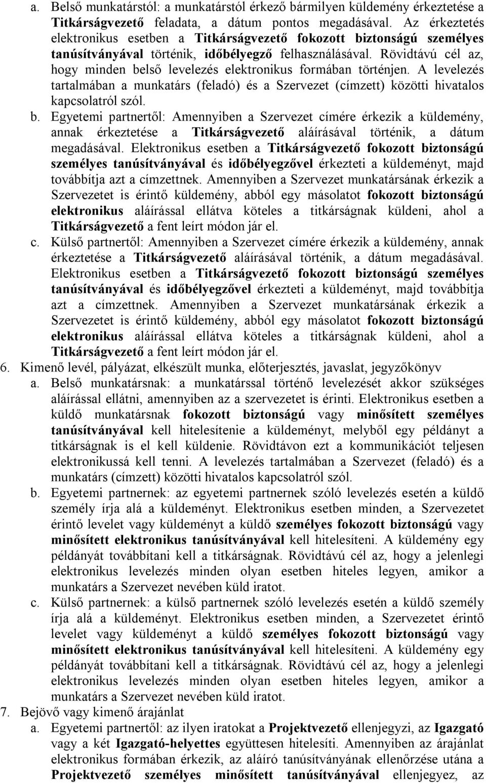 Rövidtávú cél az, hogy minden belső levelezés elektronikus formában történjen. A levelezés tartalmában a munkatárs (feladó) és a Szervezet (címzett) közötti hivatalos kapcsolatról szól. b. Egyetemi partnertől: Amennyiben a Szervezet címére érkezik a küldemény, annak érkeztetése a Titkárságvezető aláírásával történik, a dátum megadásával.