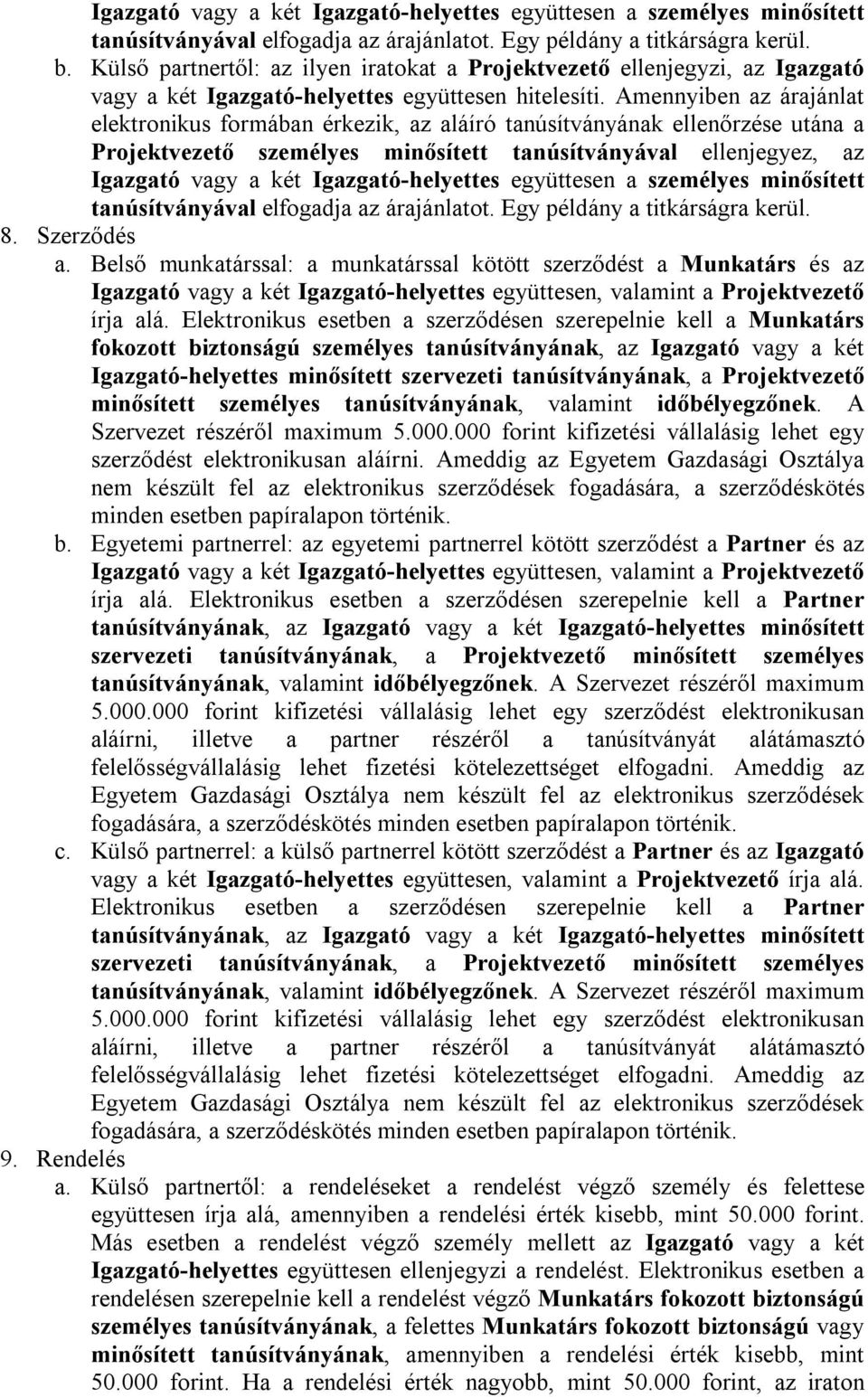 Amennyiben az árajánlat elektronikus formában érkezik, az aláíró tanúsítványának ellenőrzése utána a Projektvezető személyes minősített tanúsítványával ellenjegyez, az Igazgató vagy a két