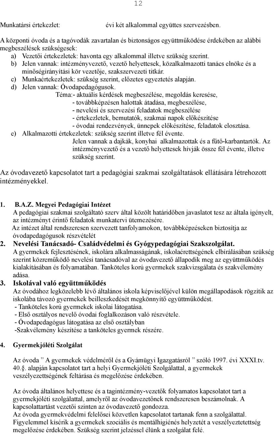 b) Jelen vannak: intézményvezet", vezet" helyettesek, közalkalmazotti tanács elnöke és a min"ségirányítási kör vezet"je, szakszervezeti titkár.