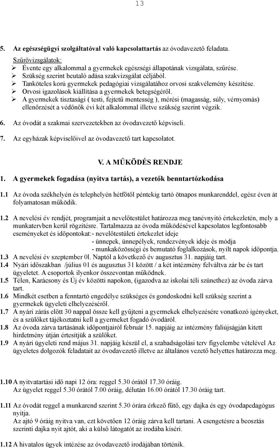 ! A gyermekek tisztasági ( testi, fejtet! mentesség ), mérési (magasság, súly, vérnyomás) ellen"rzését a véd"n"k évi két alkalommal illetve szükség szerint végzik. 6.