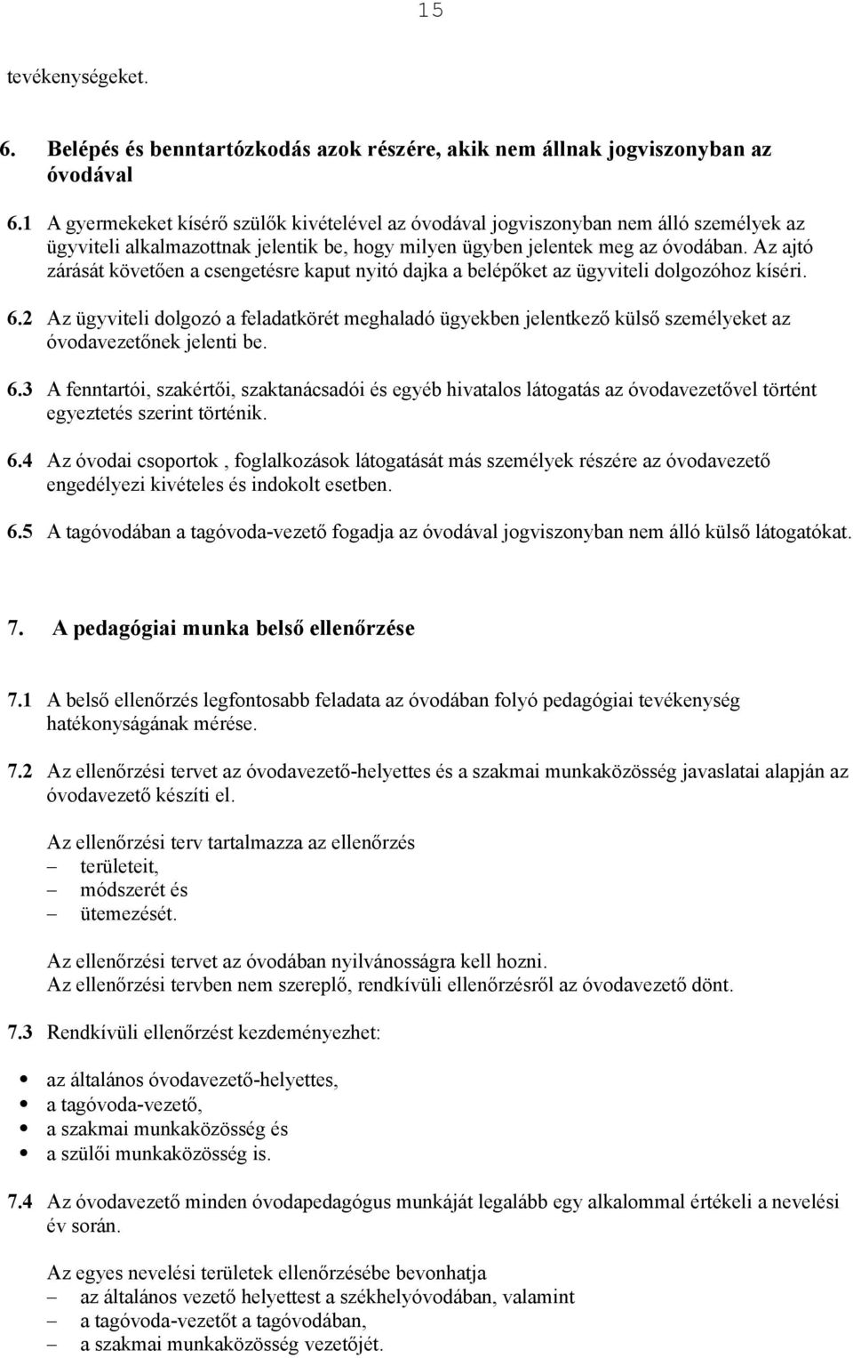 Az ajtó zárását követ"en a csengetésre kaput nyitó dajka a belép"ket az ügyviteli dolgozóhoz kíséri. 6.