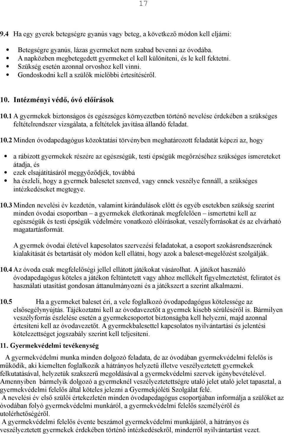 Intézményi véd", óvó el"írások 10.1 A gyermekek biztonságos és egészséges környezetben történ" nevelése érdekében a szükséges feltételrendszer vizsgálata, a feltételek javítása állandó feladat. 10.2 Minden óvodapedagógus közoktatási törvényben meghatározott feladatát képezi az, hogy!