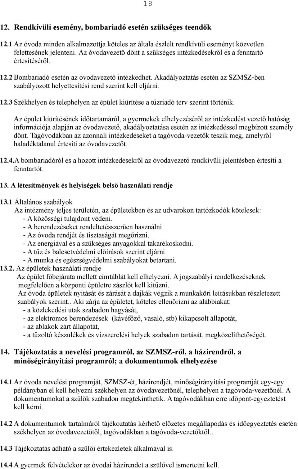 Akadályoztatás esetén az SZMSZ-ben szabályozott helyettesítési rend szerint kell eljárni. 12.3 Székhelyen és telephelyen az épület kiürítése a t!zriadó terv szerint történik.