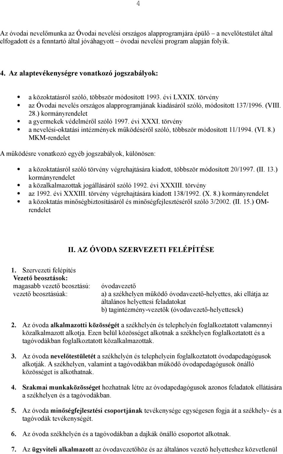 (VIII. 28.) kormányrendelet! a gyermekek védelmér"l szóló 1997. évi XXXI. törvény! a nevelési-oktatási intézmények m!ködésér"l szóló, többször módosított 11/1994. (VI. 8.) MKM-rendelet A m!