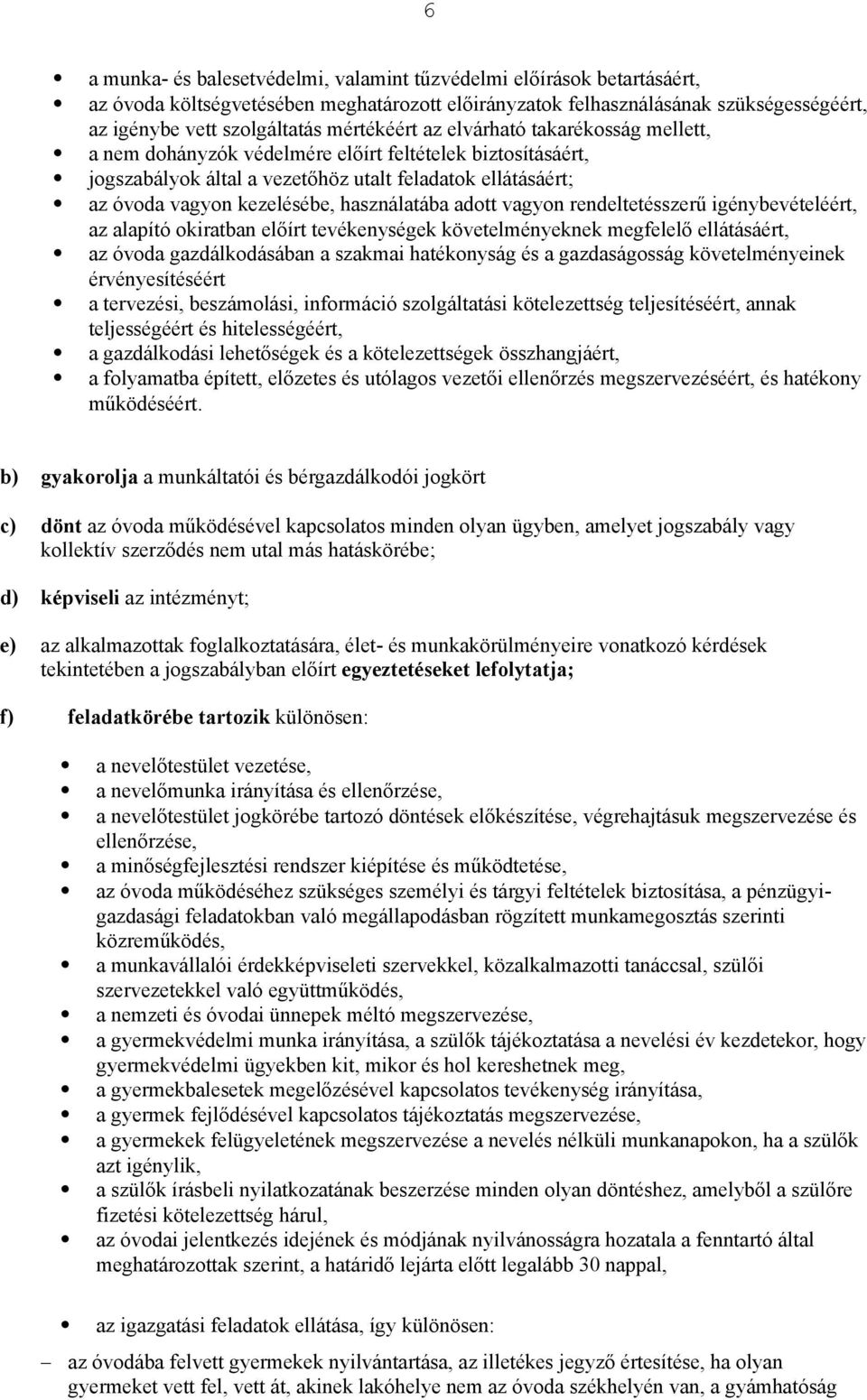 a nem dohányzók védelmére el"írt feltételek biztosításáért,! jogszabályok által a vezet"höz utalt feladatok ellátásáért;! az óvoda vagyon kezelésébe, használatába adott vagyon rendeltetésszer!