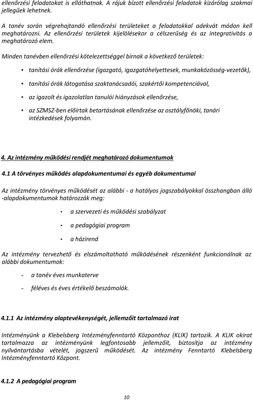 Minden tanévben ellenőrzési kötelezettséggel bírnak a következő területek: tanítási órák ellenőrzése (igazgató, igazgatóhelyettesek, munkaközösség-vezetők), tanítási órák látogatása szaktanácsadói,