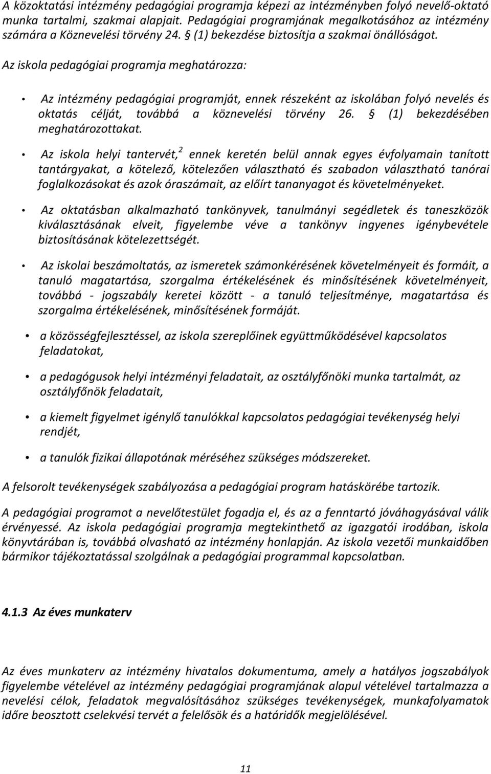 Az iskola pedagógiai programja meghatározza: Az intézmény pedagógiai programját, ennek részeként az iskolában folyó nevelés és oktatás célját, továbbá a köznevelési törvény 26.