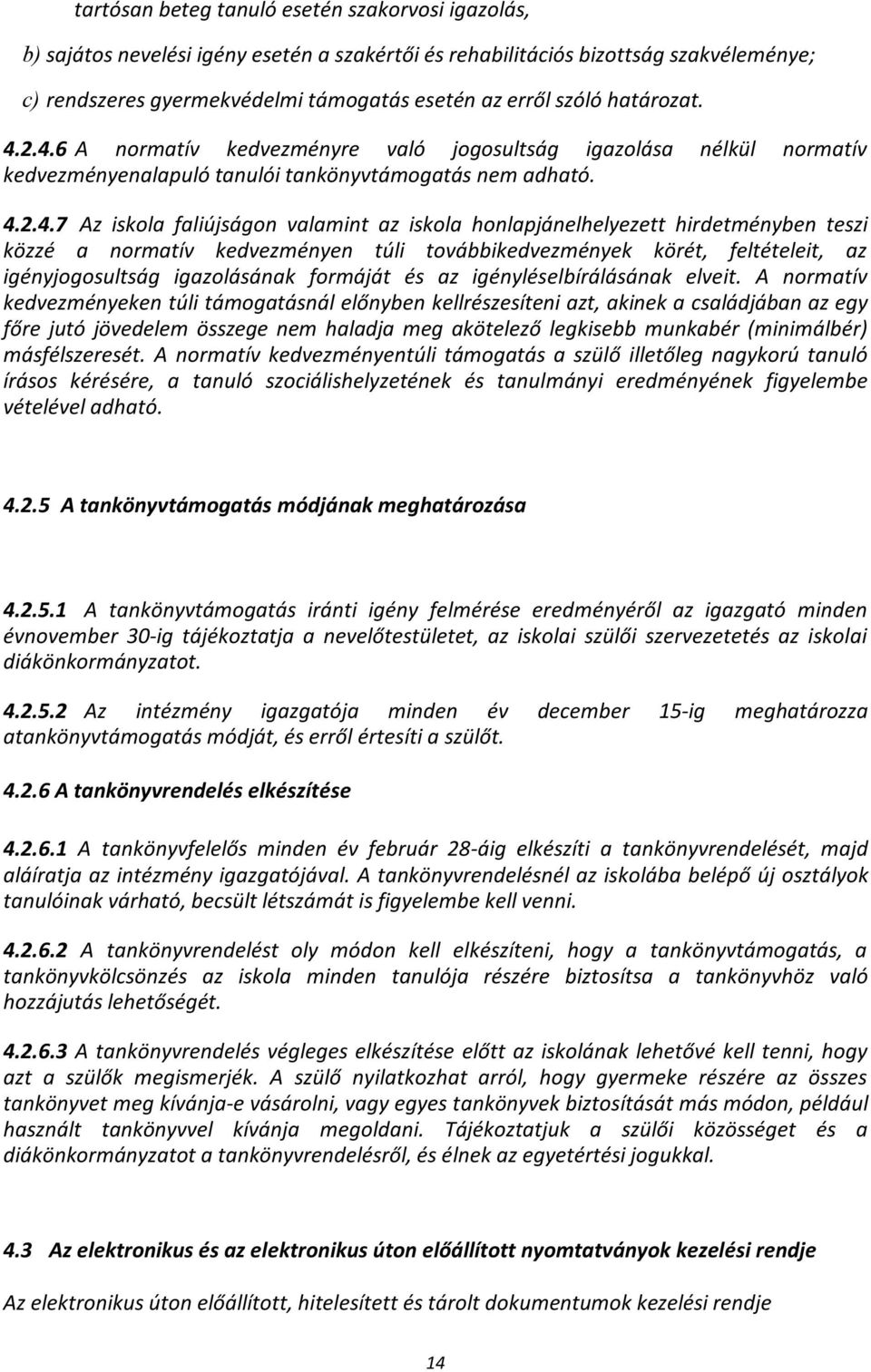 2.4.6 A normatív kedvezményre való jogosultság igazolása nélkül normatív kedvezményenalapuló tanulói tankönyvtámogatás nem adható. 4.2.4.7 Az iskola faliújságon valamint az iskola