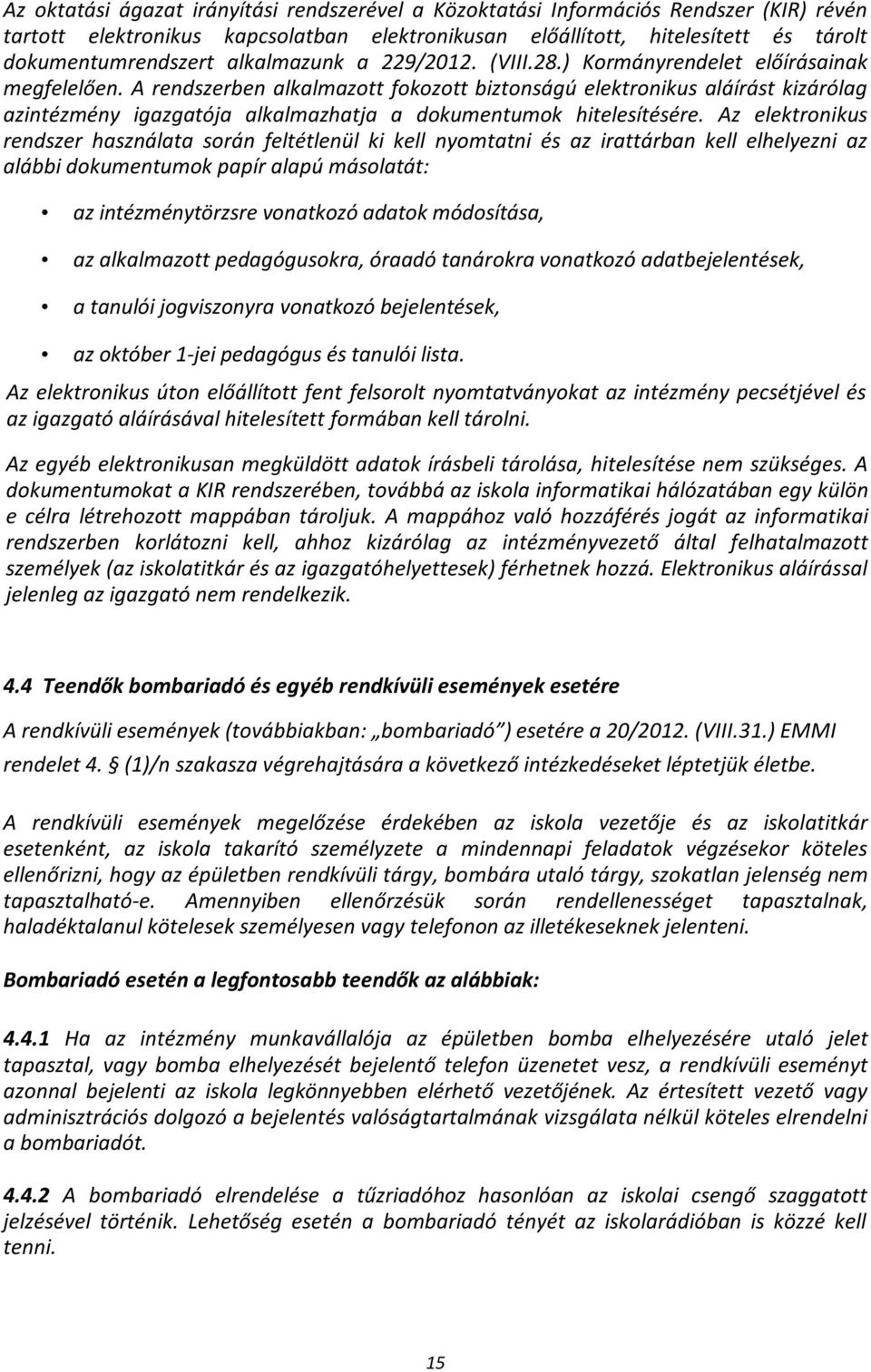 A rendszerben alkalmazott fokozott biztonságú elektronikus aláírást kizárólag azintézmény igazgatója alkalmazhatja a dokumentumok hitelesítésére.