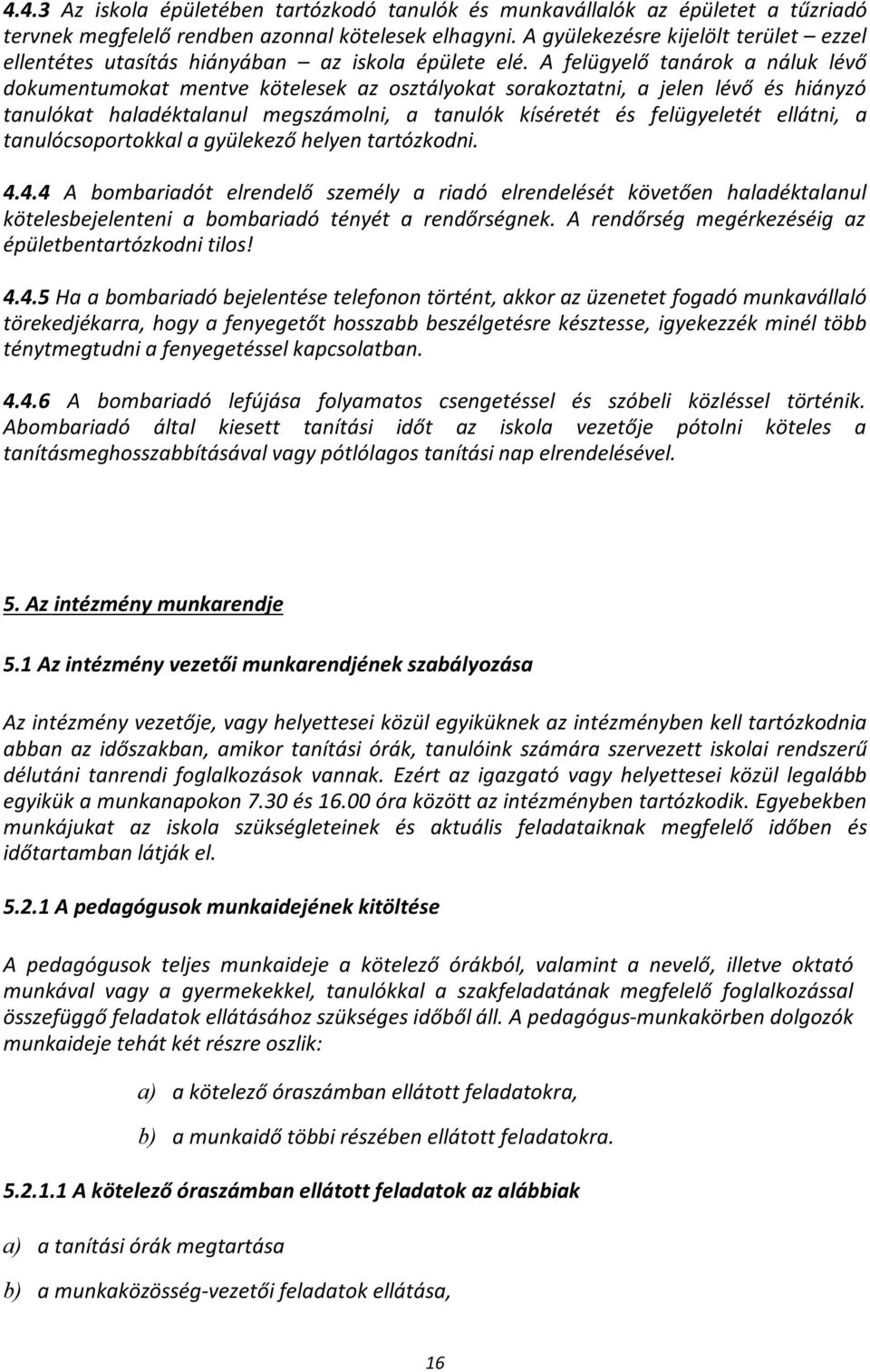 A felügyelő tanárok a náluk lévő dokumentumokat mentve kötelesek az osztályokat sorakoztatni, a jelen lévő és hiányzó tanulókat haladéktalanul megszámolni, a tanulók kíséretét és felügyeletét