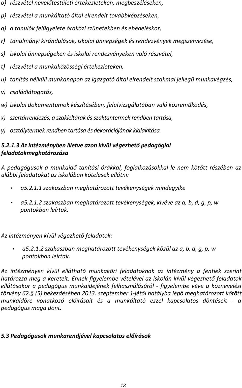 munkanapon az igazgató által elrendelt szakmai jellegű munkavégzés, v) családlátogatás, w) iskolai dokumentumok készítésében, felülvizsgálatában való közreműködés, x) szertárrendezés, a szakleltárak