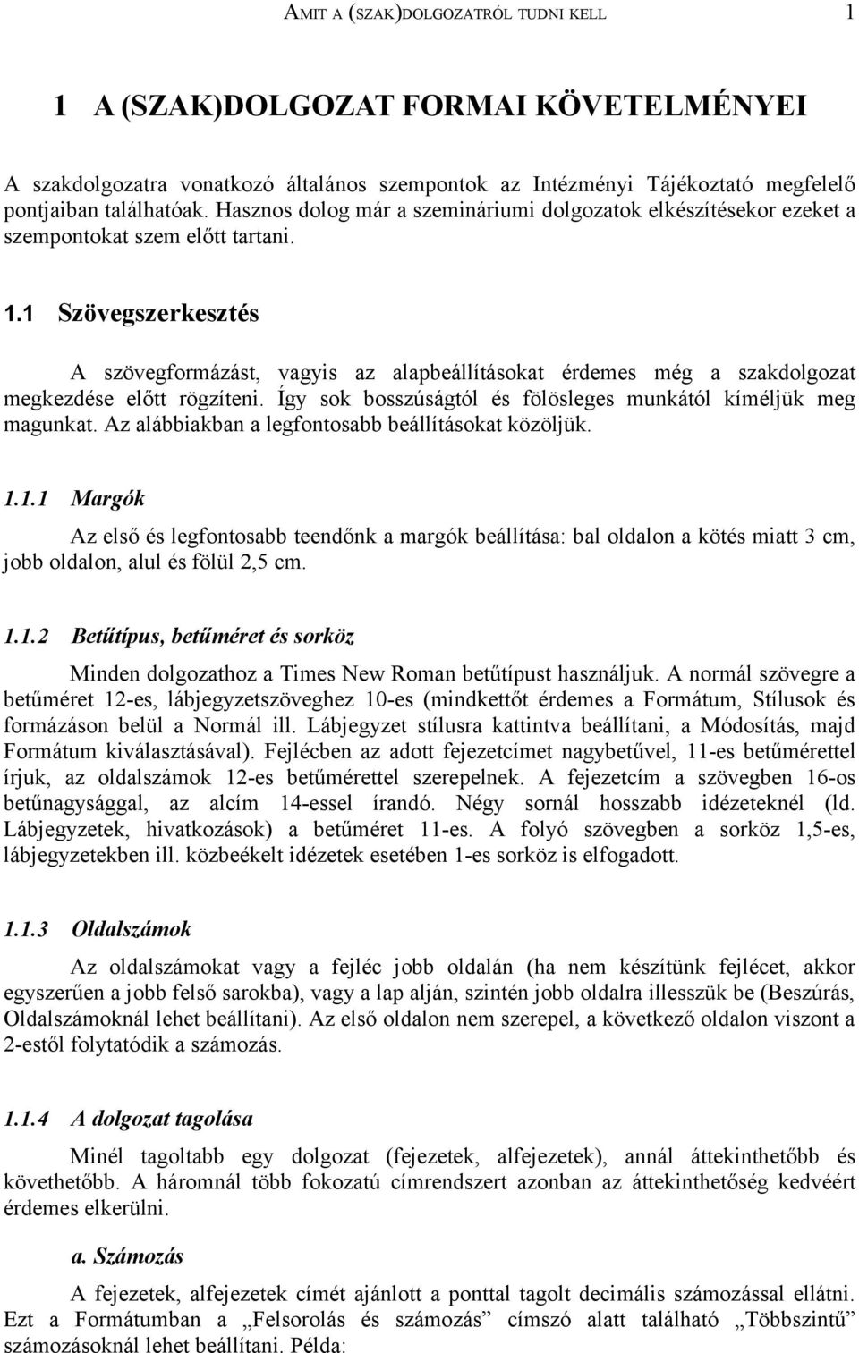 1 Szövegszerkesztés A szövegformázást, vagyis az alapbeállításokat érdemes még a szakdolgozat megkezdése előtt rögzíteni. Így sok bosszúságtól és fölösleges munkától kíméljük meg magunkat.