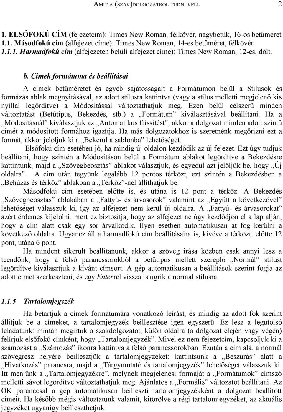 megjelenő kis nyíllal legördítve) a Módosítással változtathatjuk meg. Ezen belül célszerű minden változtatást (Betűtípus, Bekezdés, stb.) a Formátum kiválasztásával beállítani.