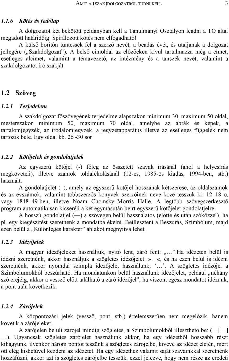 A belső címoldal az előzőeken kívül tartalmazza még a címet, esetleges alcímet, valamint a témavezető, az intézmény és a tanszék nevét, valamint a szakdolgozatot író szakját. 1.2 