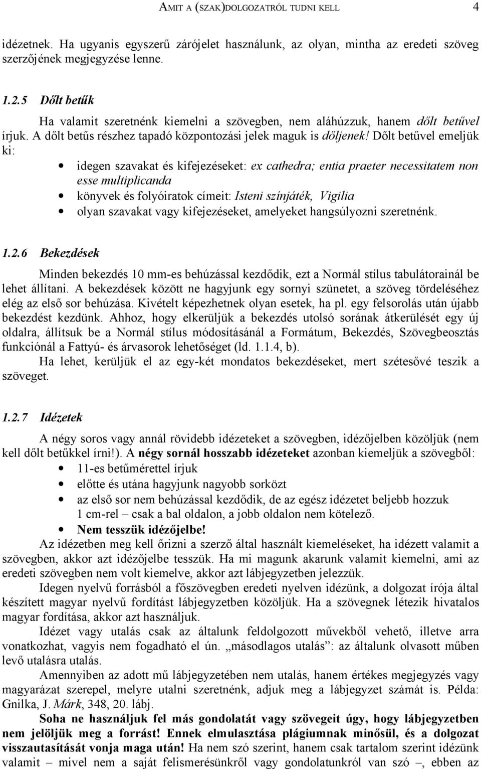 Dőlt betűvel emeljük ki: idegen szavakat és kifejezéseket: ex cathedra; entia praeter necessitatem non esse multiplicanda könyvek és folyóiratok címeit: Isteni színjáték, Vigilia olyan szavakat vagy