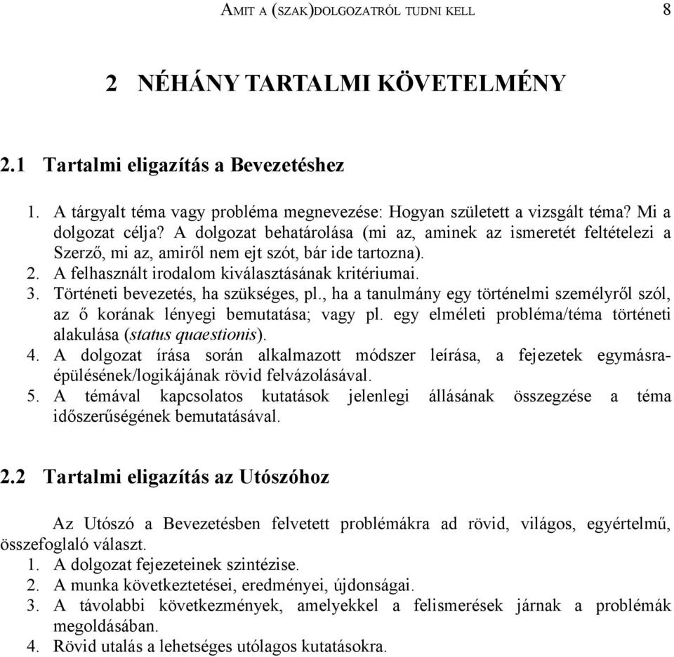 Történeti bevezetés, ha szükséges, pl., ha a tanulmány egy történelmi személyről szól, az ő korának lényegi bemutatása; vagy pl. egy elméleti probléma/téma történeti alakulása (status quaestionis). 4.