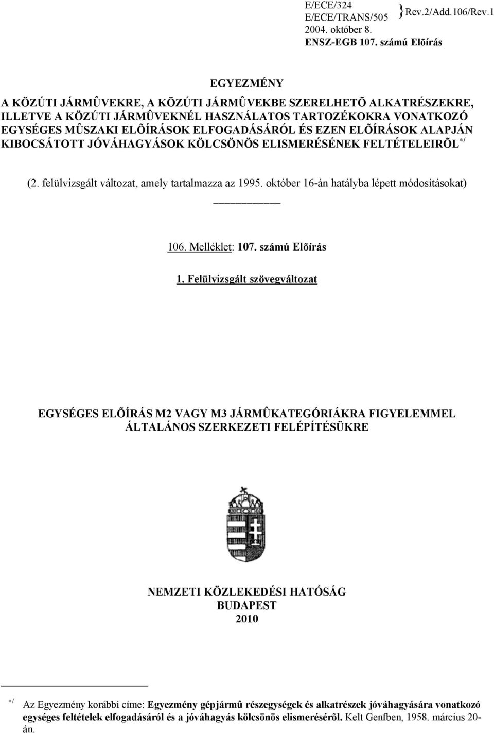 EZEN ELÕÍRÁSOK ALAPJÁN KIBOCSÁTOTT JÓVÁHAGYÁSOK KÖLCSÖNÖS ELISMERÉSÉNEK FELTÉTELEIRÕL */ (2. felülvizsgált változat, amely tartalmazza az 1995. október 16-án hatályba lépett módosításokat) 106.