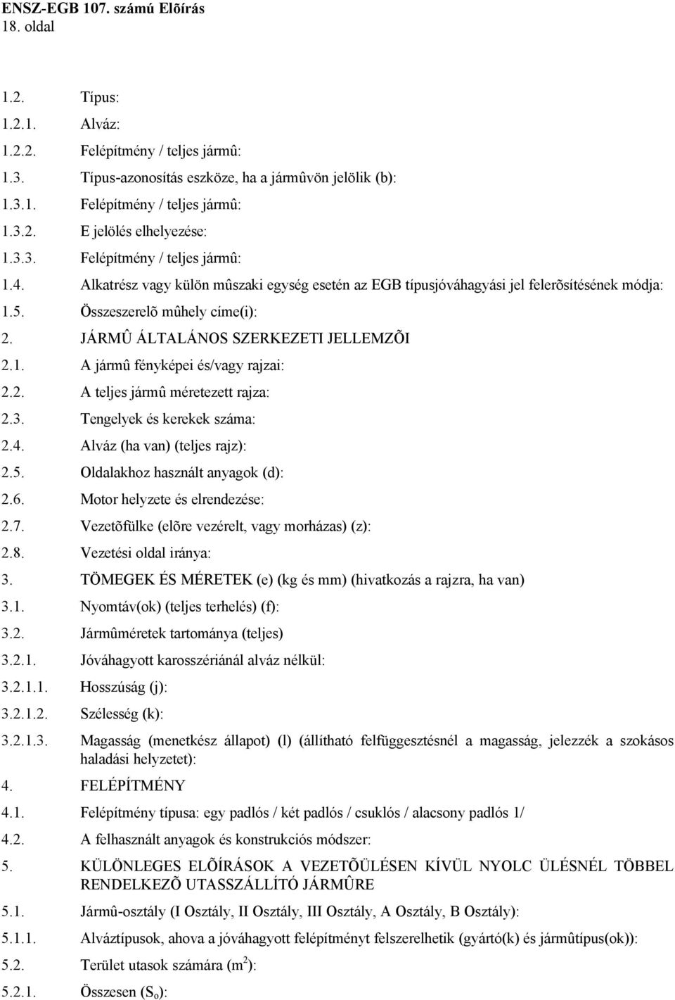 2. A teljes jármû méretezett rajza: 2.3. Tengelyek és kerekek száma: 2.4. Alváz (ha van) (teljes rajz): 2.5. Oldalakhoz használt anyagok (d): 2.6. Motor helyzete és elrendezése: 2.7.