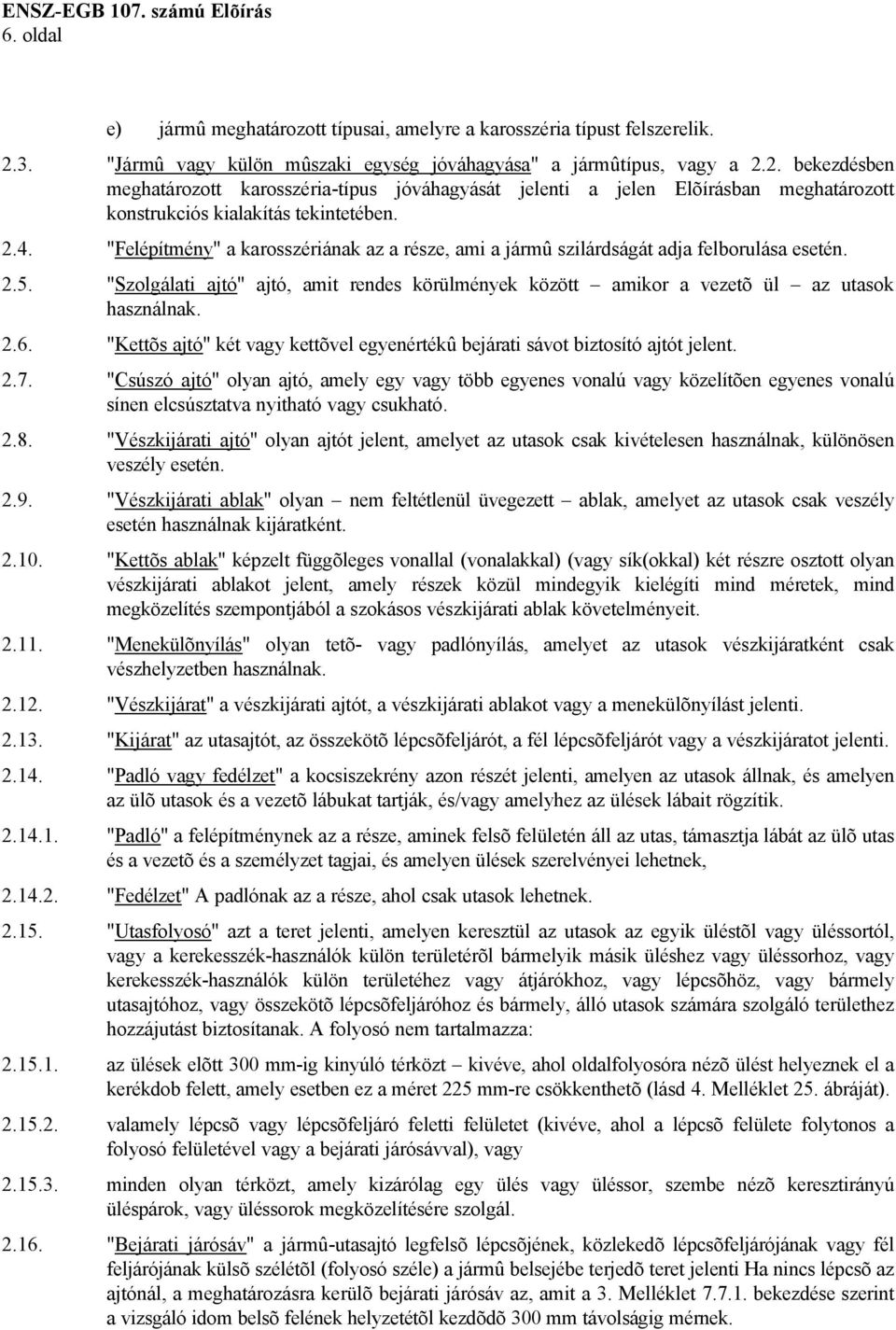 2. bekezdésben meghatározott karosszéria-típus jóváhagyását jelenti a jelen Elõírásban meghatározott konstrukciós kialakítás tekintetében. 2.4.