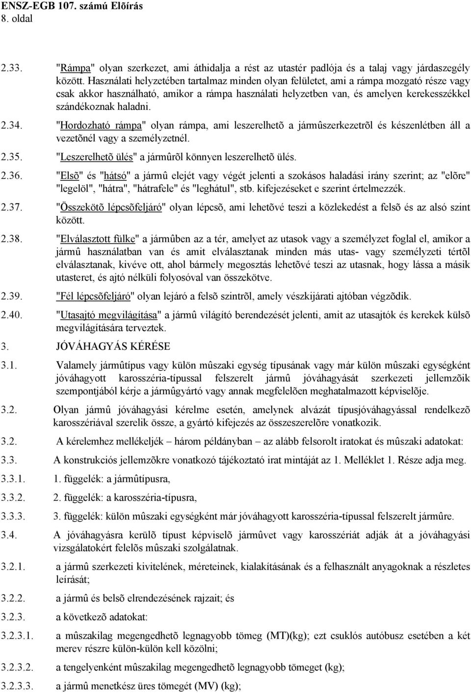 haladni. 2.34. "Hordozható rámpa" olyan rámpa, ami leszerelhetõ a jármûszerkezetrõl és készenlétben áll a vezetõnél vagy a személyzetnél. 2.35.